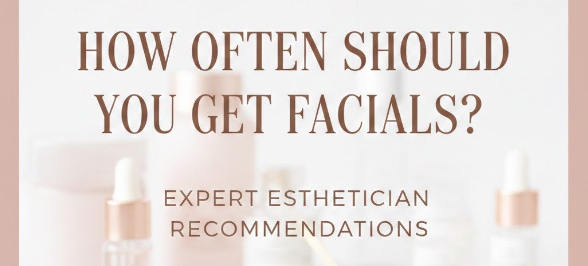 How Often Should You Get Facials?
